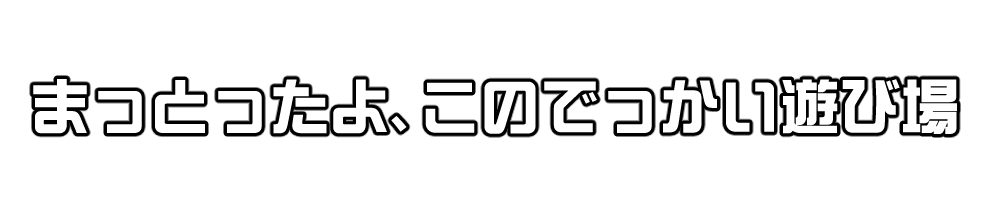 まっとったよ、このでっかい遊び場